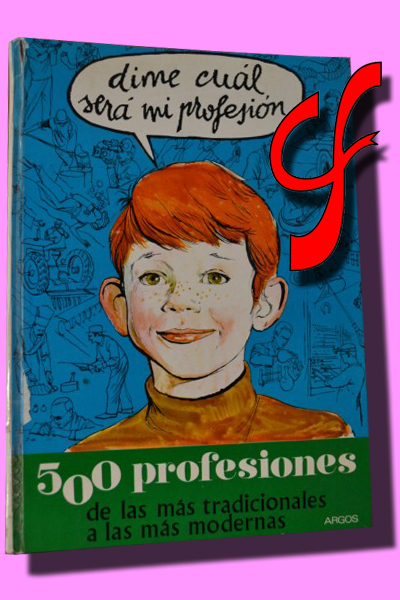 DIME CUL SER MI PROFESIN. 500 profesiones, de las ms tradicionales a las ms modernas